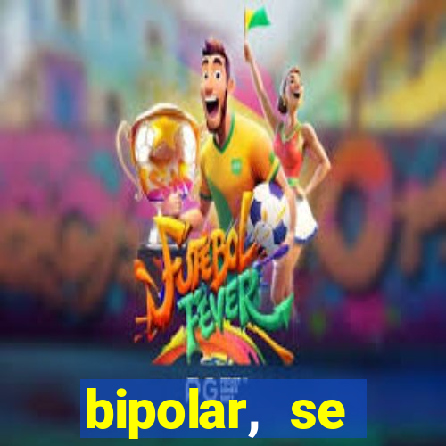 bipolar, se arrepende do que faz